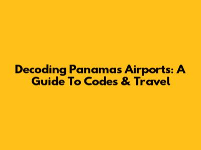 Decoding Panama's Airports: A Guide To Codes & Travel