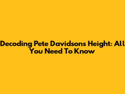 Decoding Pete Davidson's Height: All You Need To Know