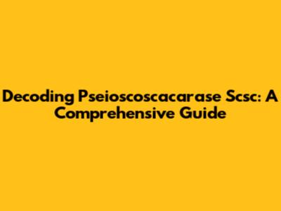Decoding Pseioscoscacarase Scsc: A Comprehensive Guide