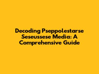 Decoding Pseppolestarse Seseussese Media: A Comprehensive Guide
