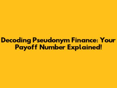 Decoding Pseudonym Finance: Your Payoff Number Explained!