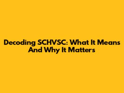 Decoding SCHVSC: What It Means And Why It Matters