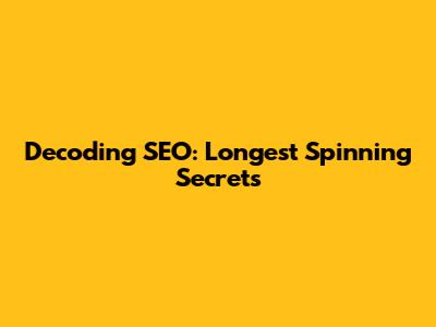 Decoding SEO: Longest Spinning Secrets