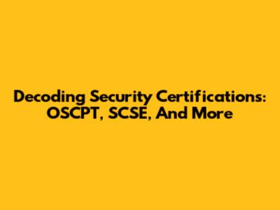 Decoding Security Certifications: OSCPT, SCSE, And More