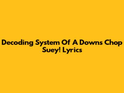 Decoding System Of A Down's 'Chop Suey!' Lyrics