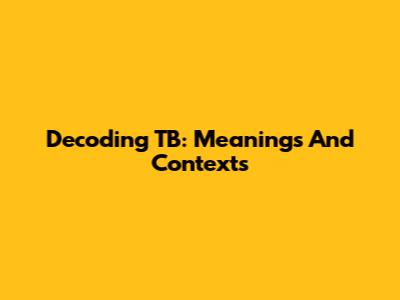 Decoding TB: Meanings And Contexts