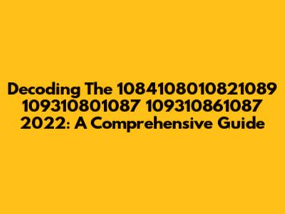 Decoding The 1084108010821089 109310801087 109310861087 2022: A Comprehensive Guide