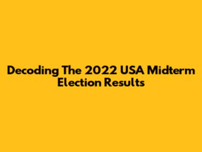 Decoding The 2022 USA Midterm Election Results