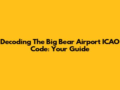 Decoding The Big Bear Airport ICAO Code: Your Guide