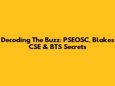 Decoding The Buzz: PSEOSC, Blake's CSE & BTS Secrets