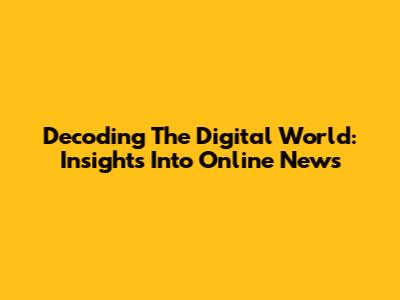Decoding The Digital World: Insights Into Online News