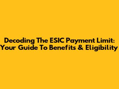 Decoding The ESIC Payment Limit: Your Guide To Benefits & Eligibility