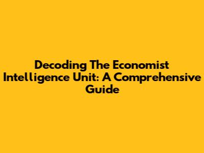 Decoding The Economist Intelligence Unit: A Comprehensive Guide