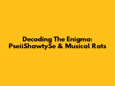 Decoding The Enigma: PseiiShawtySe & Musical Rats