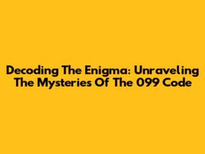 Decoding The Enigma: Unraveling The Mysteries Of The 099 Code