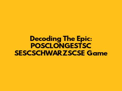 Decoding The Epic: POSCLONGESTSC SESCSCHWARZSCSE Game