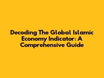 Decoding The Global Islamic Economy Indicator: A Comprehensive Guide
