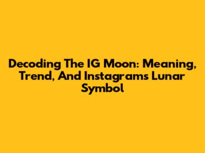 Decoding The IG Moon: Meaning, Trend, And Instagram's Lunar Symbol