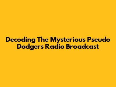 Decoding The Mysterious Pseudo Dodgers Radio Broadcast