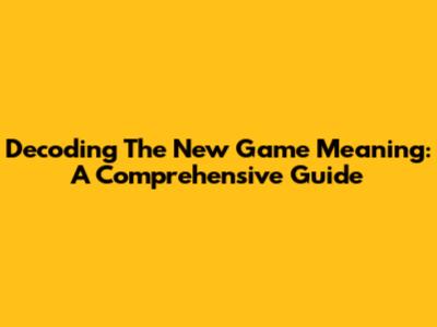 Decoding The New Game Meaning: A Comprehensive Guide