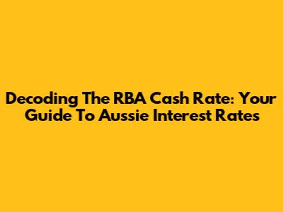 Decoding The RBA Cash Rate: Your Guide To Aussie Interest Rates
