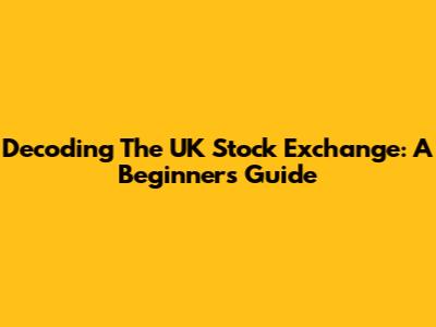 Decoding The UK Stock Exchange: A Beginner's Guide