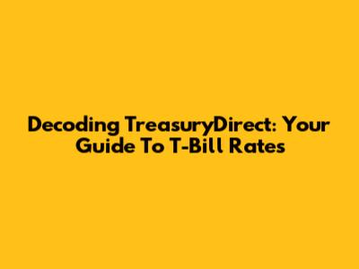 Decoding TreasuryDirect: Your Guide To T-Bill Rates