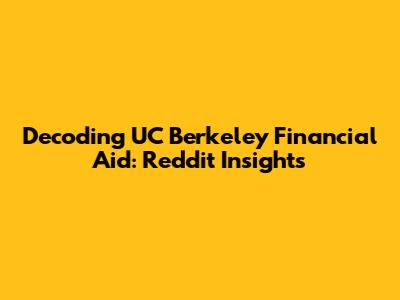 Decoding UC Berkeley Financial Aid: Reddit Insights