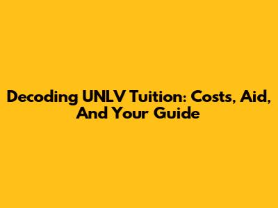 Decoding UNLV Tuition: Costs, Aid, And Your Guide