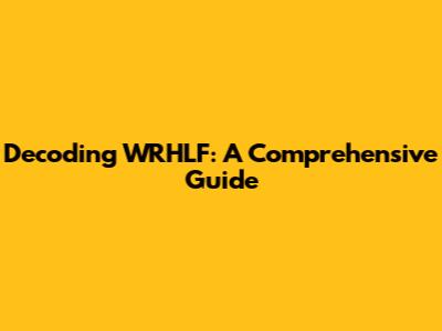 Decoding WRHLF: A Comprehensive Guide