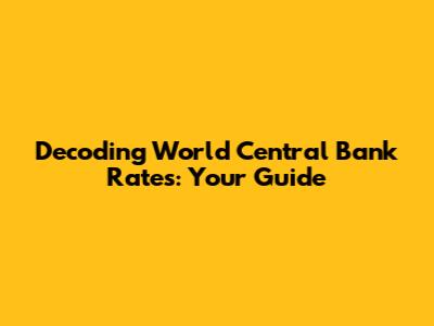 Decoding World Central Bank Rates: Your Guide