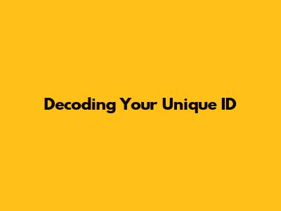 Decoding Your Unique ID
