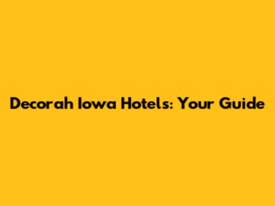 Decorah Iowa Hotels: Your Guide