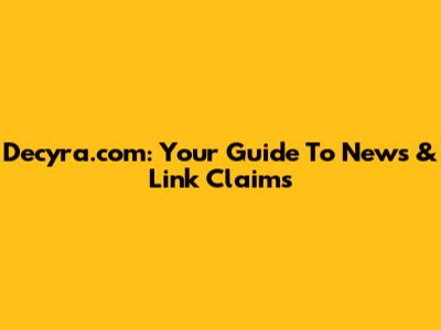 Decyra.com: Your Guide To News & Link Claims