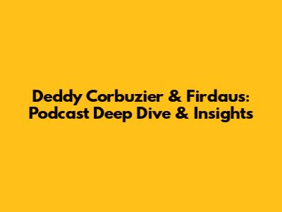 Deddy Corbuzier & Firdaus: Podcast Deep Dive & Insights