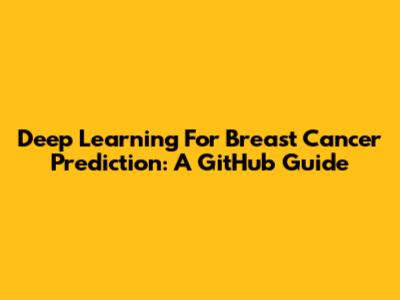 Deep Learning For Breast Cancer Prediction: A GitHub Guide