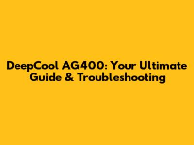 DeepCool AG400: Your Ultimate Guide & Troubleshooting