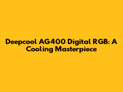 Deepcool AG400 Digital RGB: A Cooling Masterpiece