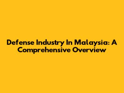 Defense Industry In Malaysia: A Comprehensive Overview