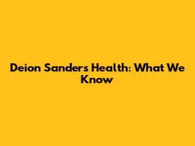 Deion Sanders' Health: What We Know