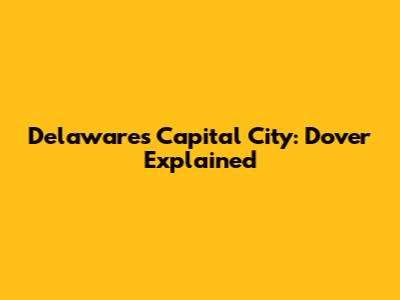 Delaware's Capital City: Dover Explained