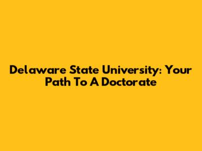 Delaware State University: Your Path To A Doctorate