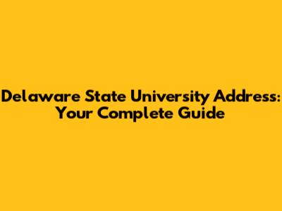 Delaware State University Address: Your Complete Guide