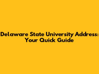 Delaware State University Address: Your Quick Guide