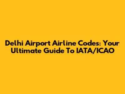 Delhi Airport Airline Codes: Your Ultimate Guide To IATA/ICAO