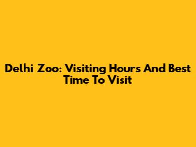Delhi Zoo: Visiting Hours And Best Time To Visit