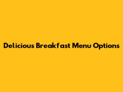 Delicious Breakfast Menu Options
