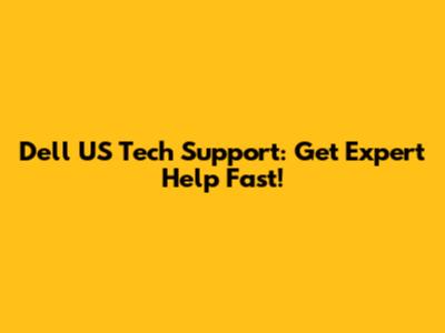Dell US Tech Support: Get Expert Help Fast!