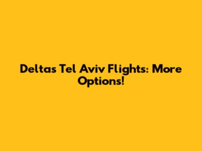 Delta's Tel Aviv Flights: More Options!