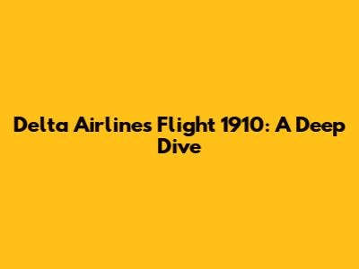 Delta Airlines Flight 1910: A Deep Dive